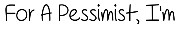 For A Pessimist, I'm Pretty Optimistic font preview